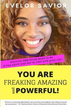 Paperback You Are Freaking Amazing and Powerful!: Discover New Sassy Ways to Be a Free Spirit and Fall in Love with Your Life Book