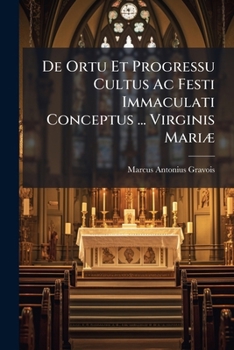 De Ortu Et Progressu Cultus Ac Festi Immaculati Conceptus ... Virginis MariÃ] (French Edition)