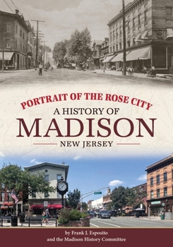 Portrait of the Rose City: A History of Madison, New Jersey