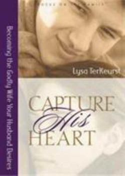 Paperback Capture His Heart: Becoming the Godly Wife Your Husband Desires Book