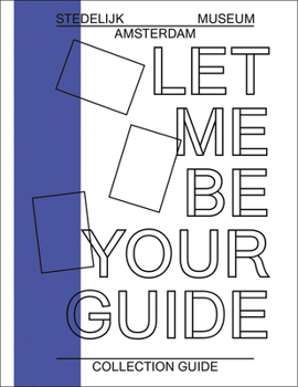 Paperback Let Me Be Your Guide: Collection Guide (Catalogi Stedelijk Museum Amsterdam (937)) Book