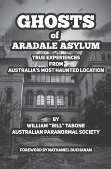 Paperback Ghosts Of Aradale Asylum: True Experiences from Australia's Most Haunted Location. Book