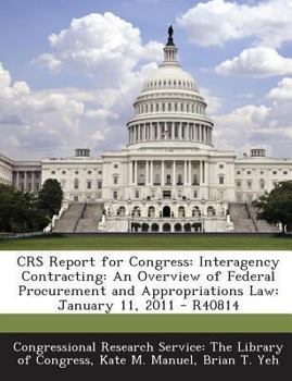 Paperback Crs Report for Congress: Interagency Contracting: An Overview of Federal Procurement and Appropriations Law: January 11, 2011 - R40814 Book