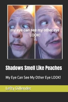 Paperback Shadows Smell Like Peaches: My Eye Can See My Other Eye LOOK! Book