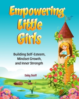 Paperback Empowering Little Girls: Building Self-Esteem, Mindset Growth, and Inner Strength Book