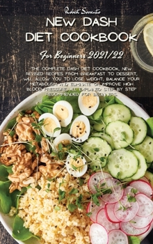 New Dash Diet Cookbook for Beginners 2021/22: The Complete Dash Diet Cookbook, new Revised Recipes from Breakfast to Dessert, will allow you to Lose ... Step By Step recommended for Beginners.