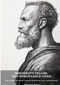 Benvenuto Cellini: Das Renaissance-Genie: Oleandro Botta (German Edition)