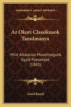 Paperback Az Okori Classikusok Tanulmanya: Mint Altalanos Muveltsegunk Egyik Foeszkoze (1883) [Hungarian] Book