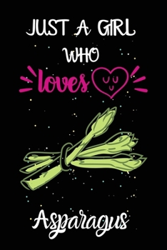 Just A Girl Who Loves Asparagus: A Great Gift Lined Journal Notebook For Asparagus Lovers.Best Gift Idea For Christmas/Birthday/New Year