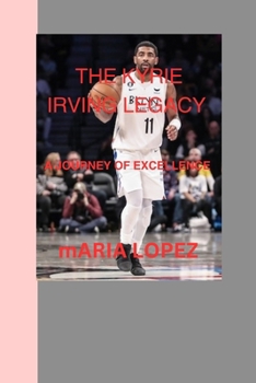 Paperback The Kyrie Irving legacy: A journey of excellence Book