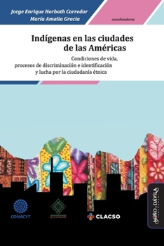 Indígenas en las ciudades de las Américas: Condiciones de vida, procesos de discriminación e identificación y lucha por la ciudadanía étnica (Spanish Edition)