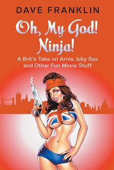 Paperback Oh, My God! Ninja! A Brit's Take on Arnie, Icky Sex and Other Fun Movie Stuff Book