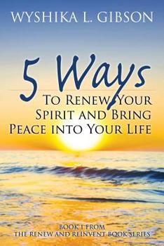 Paperback 5 Ways to Renew Your Spirit and Bring Peace Into Your Life: Book 1 from the Renew and Reinvent Book Series Book