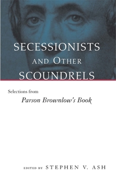 Paperback Secessionists & Other Scoundrels: Selections from Parson Brownlow's Book