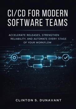 CI/CD for Modern Software Teams: Accelerate Releases, Strengthen Reliability, and Automate Every Stage of Your Workflow