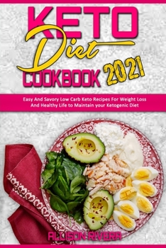 Keto Diet Cookbook 2021: Easy And Savory Low Carb Keto Recipes For Weight Loss And Healthy Life to Maintain your Ketogenic Diet