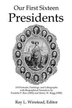 Our First Sixteen Presidents (Color Edition): 110 Portraits, Paintings, and Lithographs with Biographical Narratives by Franklin P. Rice (1882) and He