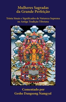 Mulheres Sagradas Da Grande Perfeição : Trinta Sinais e Significados de Natureza Suprema Na Antiga Tradição Tibetana