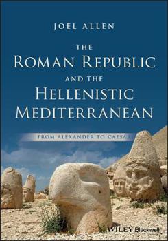 The Roman Republic in the Hellenistic Mediterranean: From Alexander to Caesar