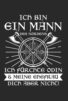 Ich Bin Ein Mann Des Nordens Ich Fürchte Odin & Meine Ehefrau Dich Aber Nicht: Walhalla & Germanen Notizbuch 6'x9' Punktiert Geschenk für Wikinger & Odin (German Edition)
