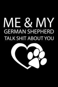 Paperback Me & My German Shepherd Talk Shit about You: Cute German Shepherd Default Ruled Notebook, Great Accessories & Gift Idea for German Shepherd Owner & Lo Book