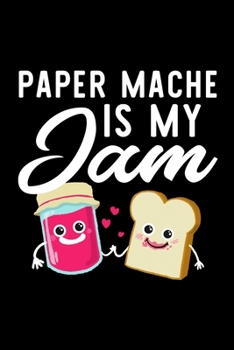 Paper Mache Is My Jam: Funny Notebook for Paper Mache Fan | Great Christmas & Birthday Gift Idea for Paper Mache Fan | Paper Mache Journal | 100 pages 6x9 inches
