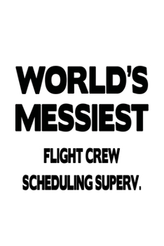 Paperback World's Messiest Flight Crew Scheduling Superv.: Personal Flight Crew Scheduling Superv. Notebook, Flight Crew Scheduling Supervisor Journal Gift, Dia Book