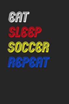 Eat Sleep soccer  Repeat Notebook Fan Sport Gift: Lined Notebook / Journal Gift, 120 Pages, 6x9, Soft Cover, Matte Finish