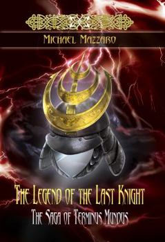 Paperback The Legend of the Last Knight: The Saga of Terminus Mundus Book