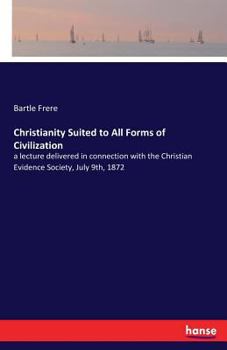 Paperback Christianity Suited to All Forms of Civilization: a lecture delivered in connection with the Christian Evidence Society, July 9th, 1872 Book