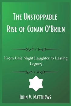 Paperback The Unstoppable Rise of Conan O'Brien: From Late Night Laughter to Lasting Legacy Book