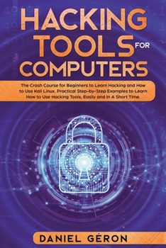 Paperback Hacking Tools for Computers: The Crash Course for Beginners to Learn Hacking and How to Use Kali Linux. Practical Step-by-Step Examples to Learn Ho Book