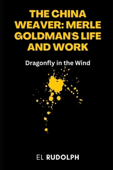 Paperback The China Weaver: Merle Goldman's Life and Work: Dragonfly in the Wind Book