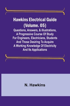 Paperback Hawkins Electrical Guide (Volume. 05) Questions, Answers, & Illustrations, A progressive course of study for engineers, electricians, students and tho Book