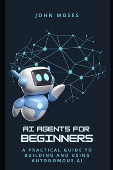 Paperback AI Agents for Beginners: A Practical Guide to Building and Using Autonomous AI Book