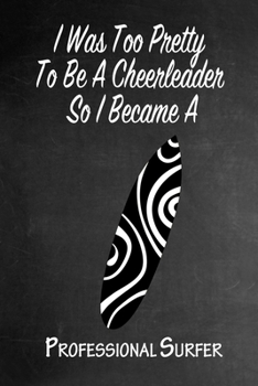 Paperback I Was Too Pretty To Be A Cheerleader So I Became A Professional Surfer: Funny Gag Gift Notebook Journal for Girls or Women Book