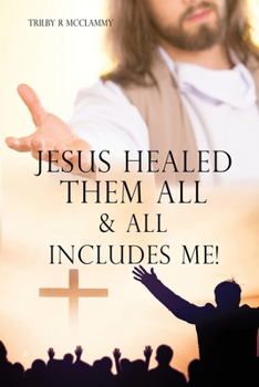 Paperback Jesus Healed Them All & All Includes Me! Book