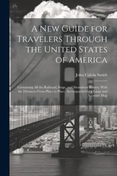 Paperback A New Guide for Travelers Through the United States of America: Containing All the Railroad, Stage, and Steamboat Routes, With the Distances From Plac Book
