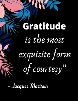 Gratitude is the most exquisite form of courtesy” – Jacques Maritain: A 52 Week Guide To Cultivate An Attitude Of Gratitude: Gratitude ... ... Find happiness & peach in 5 minute a day