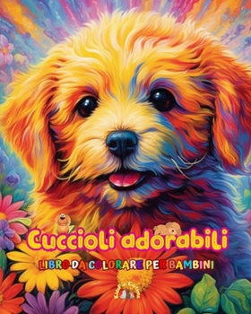 Cuccioli adorabili - Libro da colorare per bambini - Scene creative e divertenti di cani sorridenti: Disegni affascinanti che stimolano la creatività e il divertimento dei bambini (Italian Edition)