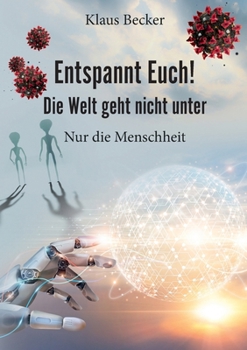 Entspannt Euch! Die Welt geht nicht unter: Nur die Menschheit (German Edition)