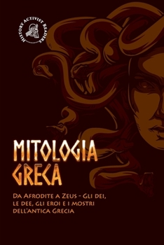 Paperback Mitologia greca: Da Afrodite a Zeus - Gli dei, le dee, gli eroi e i mostri dell'antica Grecia [Italian] Book