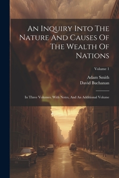 Paperback An Inquiry Into The Nature And Causes Of The Wealth Of Nations: In Three Volumes. With Notes, And An Additional Volume; Volume 1 [Afrikaans] Book