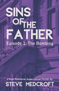 SINS OF THE FATHER - Episode 1: The Bombing: A Noah Blackbriar Series Episode