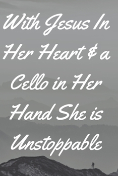 With Jesus In Her Heart & a Cello in Her Hand She is Unstoppable: Religious, Spiritual ,Motivational Notebook, Journal, Diary (110 Pages, Blank, 6 x 9)
