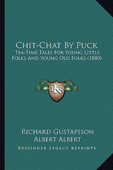 Chit-Chat By Puck: Tea-Time Tales For Young Little Folks And Young Old Folks