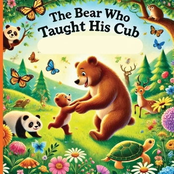 The Bear Who Taught His Cub: A Father's Strength And the Wisdom He Shares (The Bear Series 2 Fatherhood)