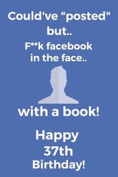 Paperback Could've posted but.. F**k facebook in the face.. With a book! Happy 37th Birthday!: Funny 37th Birthday Card Quote Journal / Notebook / Diary / Greet Book