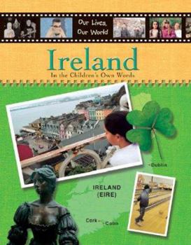 Ireland: In the Children's Own Words (Our Lives, Our World)