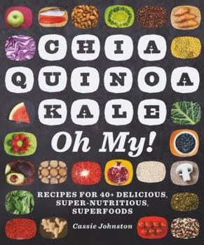 Paperback Chia, Quinoa, Kale, Oh My!: Recipes for 40+ Delicious, Super-Nutritious, Superfoods Book